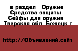  в раздел : Оружие. Средства защиты » Сейфы для оружия . Тверская обл.,Бежецк г.